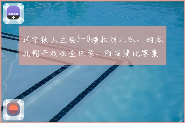 辽宁铁人主场5-0横扫浙江队，姆本扎帽子戏法全记录，附高清比赛集锦